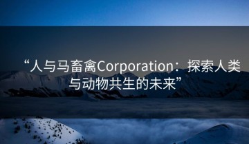 “人与马畜禽Corporation：探索人类与动物共生的未来”
