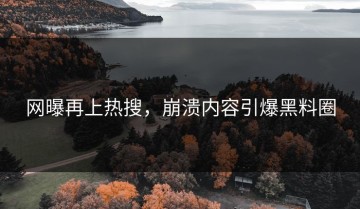 网曝再上热搜，崩溃内容引爆黑料圈