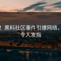突发！黑料社区事件引爆网络，怒怼令人发指