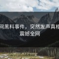 黑料网黑料事件，突然发声真相曝光震撼全网