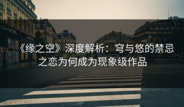 《缘之空》深度解析：穹与悠的禁忌之恋为何成为现象级作品