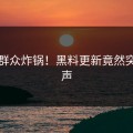 吃瓜群众炸锅！黑料更新竟然突然发声