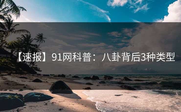 【速报】91网科普：八卦背后3种类型